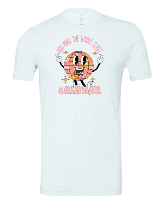 You Make The Whole Class Shimmer tee, in multiple colors